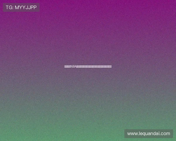 秀秀直播NBA全程解说精彩赛事带你感受篮球魅力热血瞬间不容错过